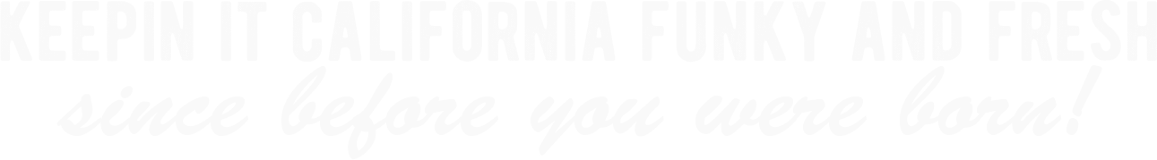 keepin it california funky and fresh
